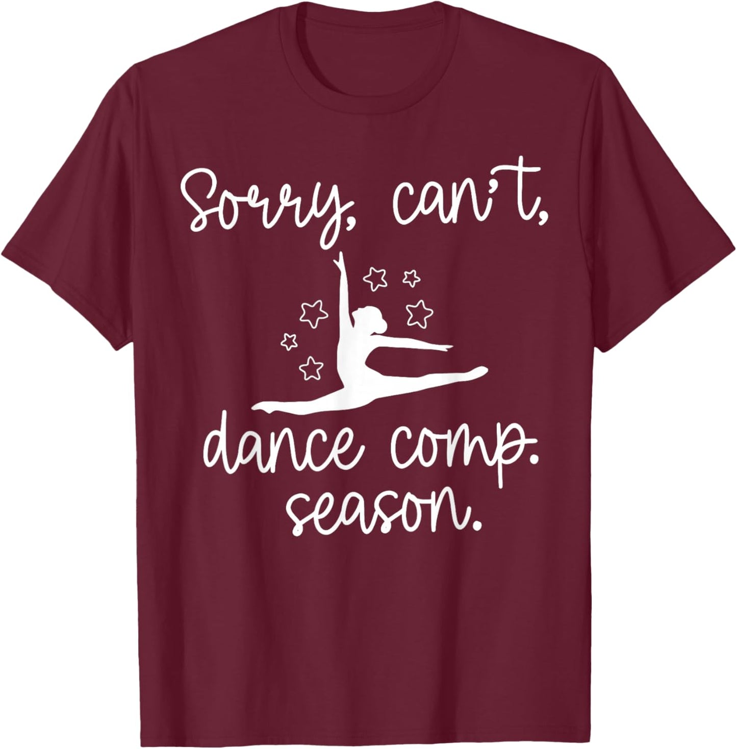 Sorry I Can't It's Comp Season Dance Mom Cheer Comp Dancing T-Shirt - T-Shirt | Maroon