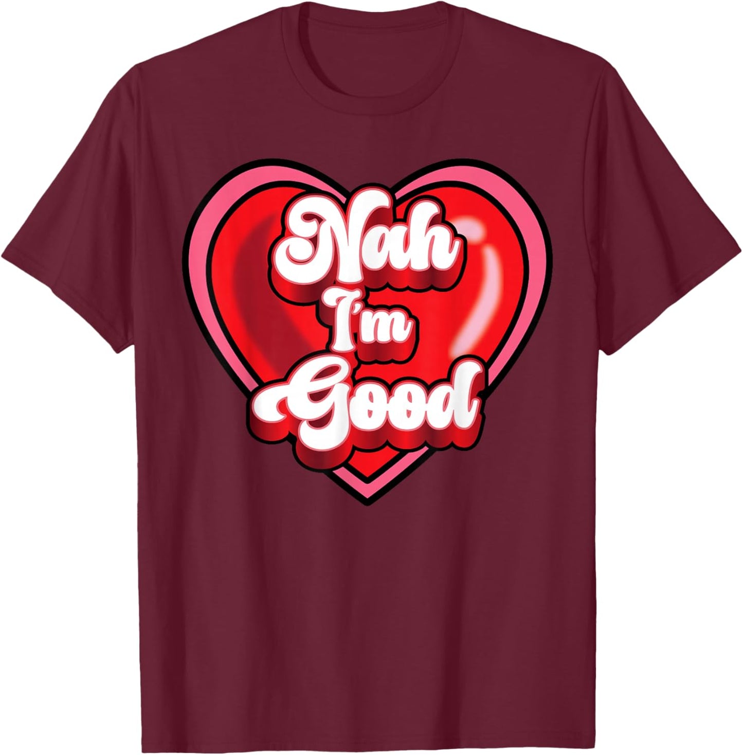 Funny Anti Valentine Heart Nah I'm Good Sarcastic Gift T-Shirt - T-Shirt | Maroon