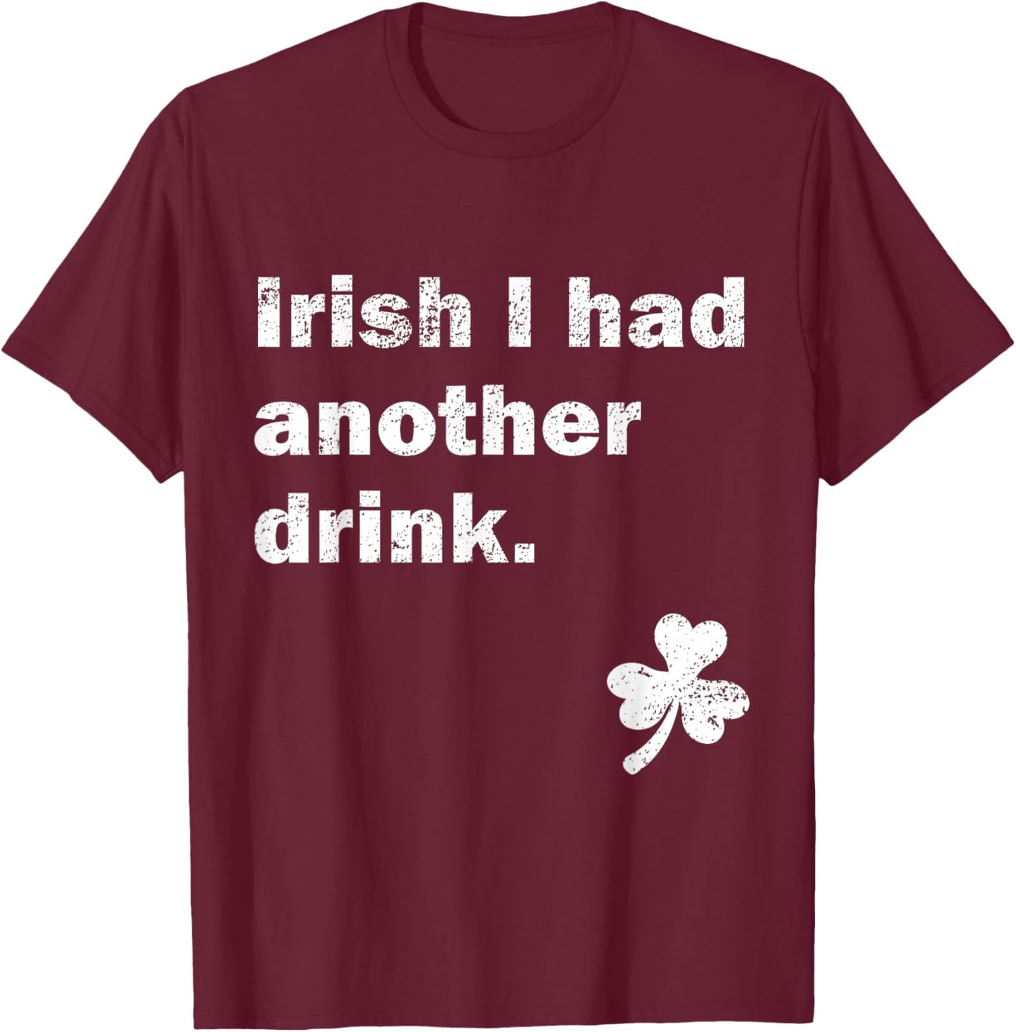 St. Patricks Day Beer Drinking Irish I Had Another Drink T-Shirt - T-Shirt | Maroon