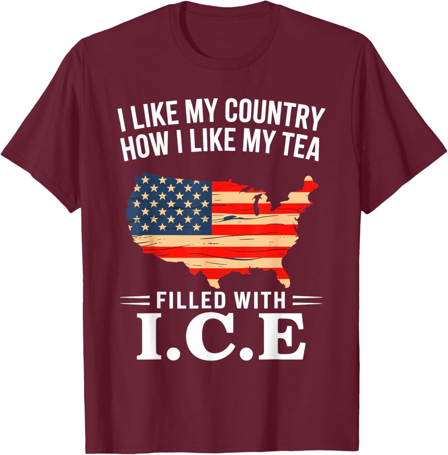 I Like My Country Like I Like My Tea Filled with ICE T-Shirt - T-Shirt | Maroon