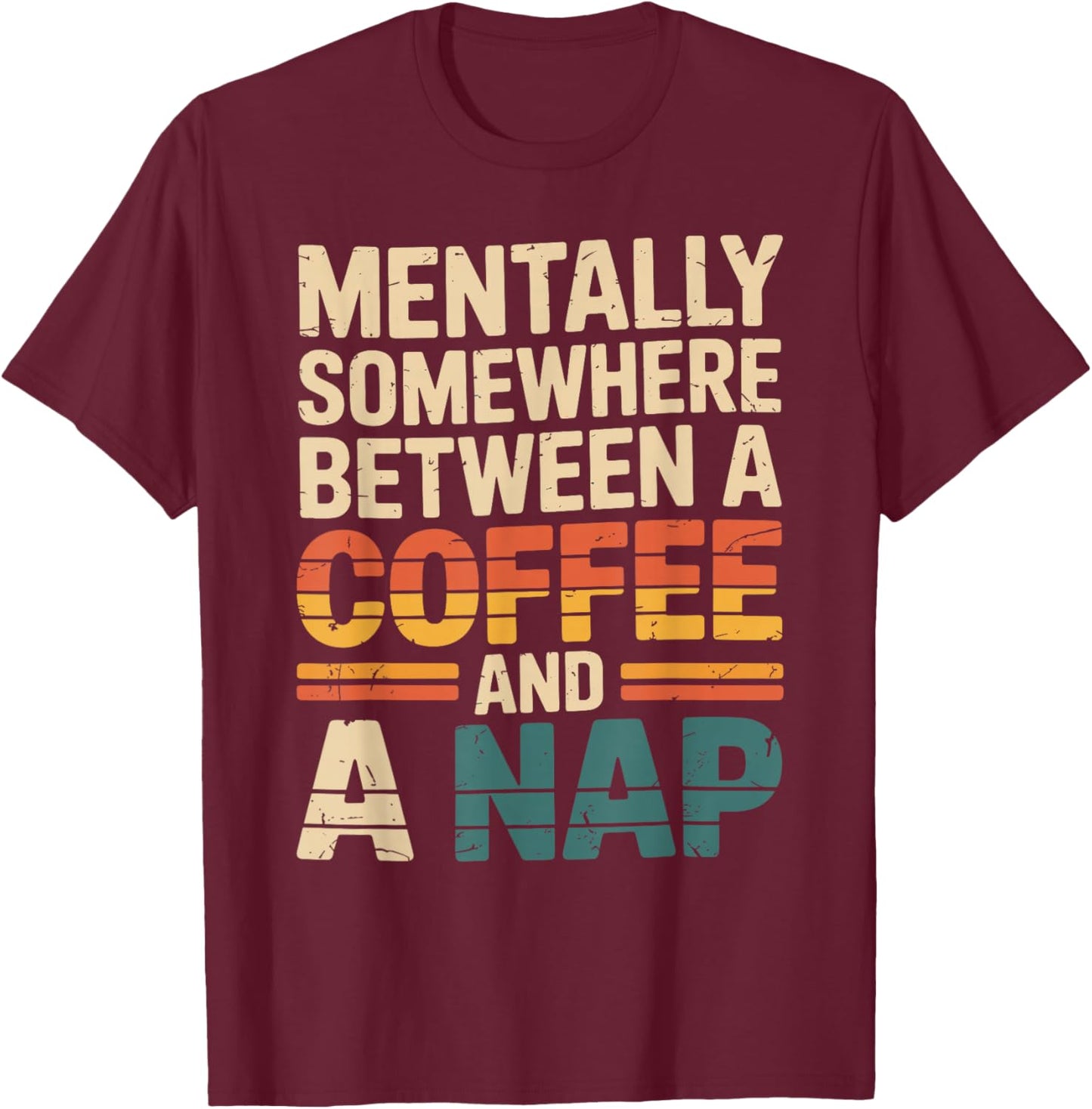 Mentally Somewhere Between Coffee and A Nap Sarcastic Saying T-Shirt - T-Shirt | Maroon
