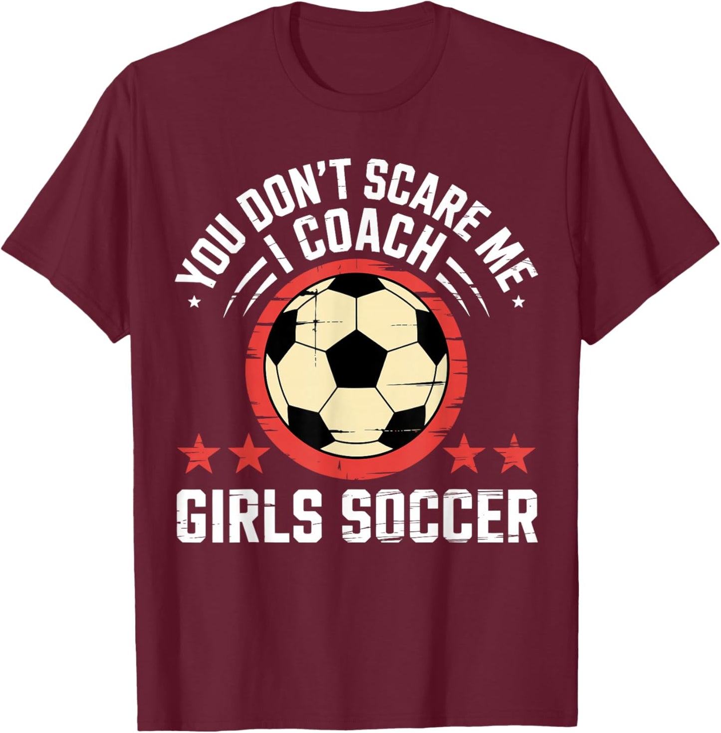 Best Coaches Gift You Don't Scare Me I Coach Girls Soccer T-Shirt - T-Shirt | Maroon