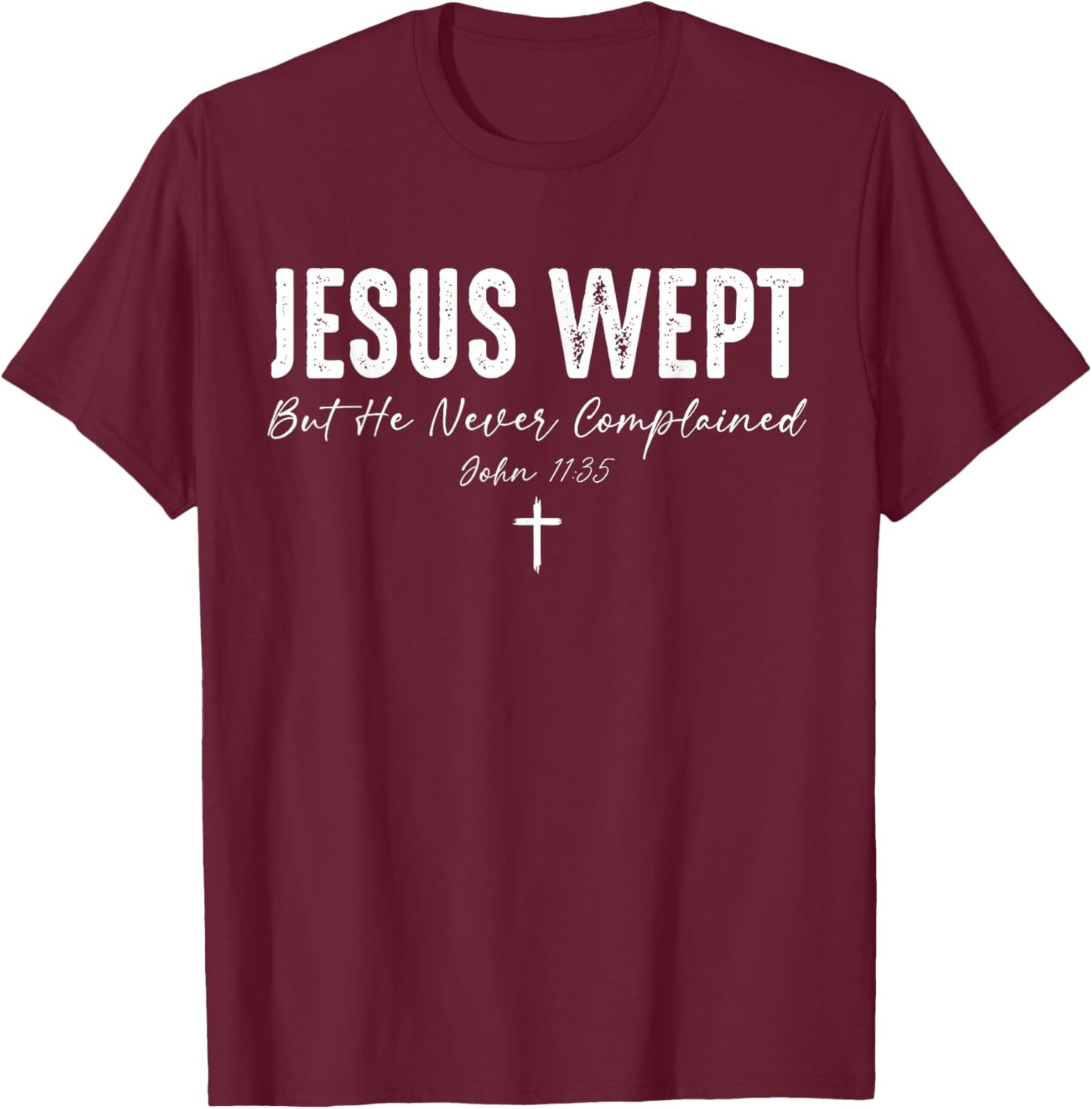 Jesus Wept But He Never Complained T-Shirt - T-Shirt | Maroon