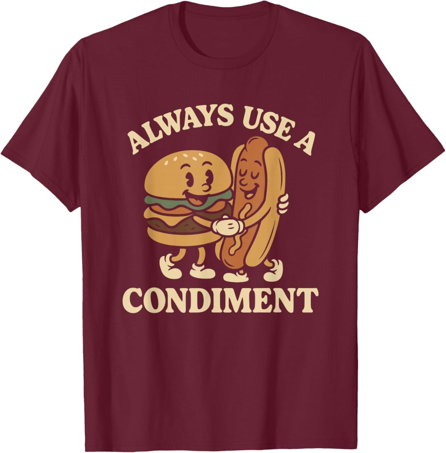Always Use A Condiment Funny Retro Mascot Hot Dog Hamburger T-Shirt - T-Shirt | Maroon