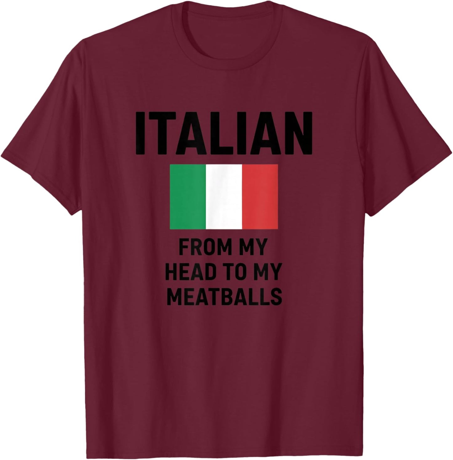 Italian from My Head to My Meatballs Funny Italy Humor T-Shirt - T-Shirt | Maroon