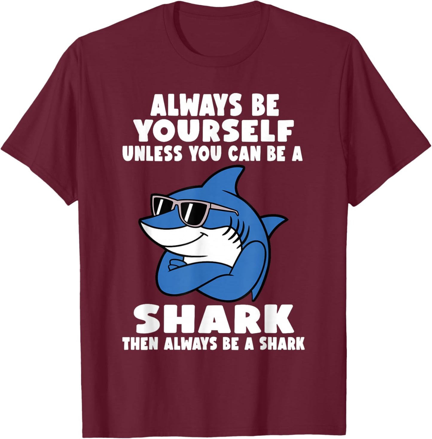 Always Be Yourself Unless You Can Be A Shark T-Shirt - T-Shirt | Maroon