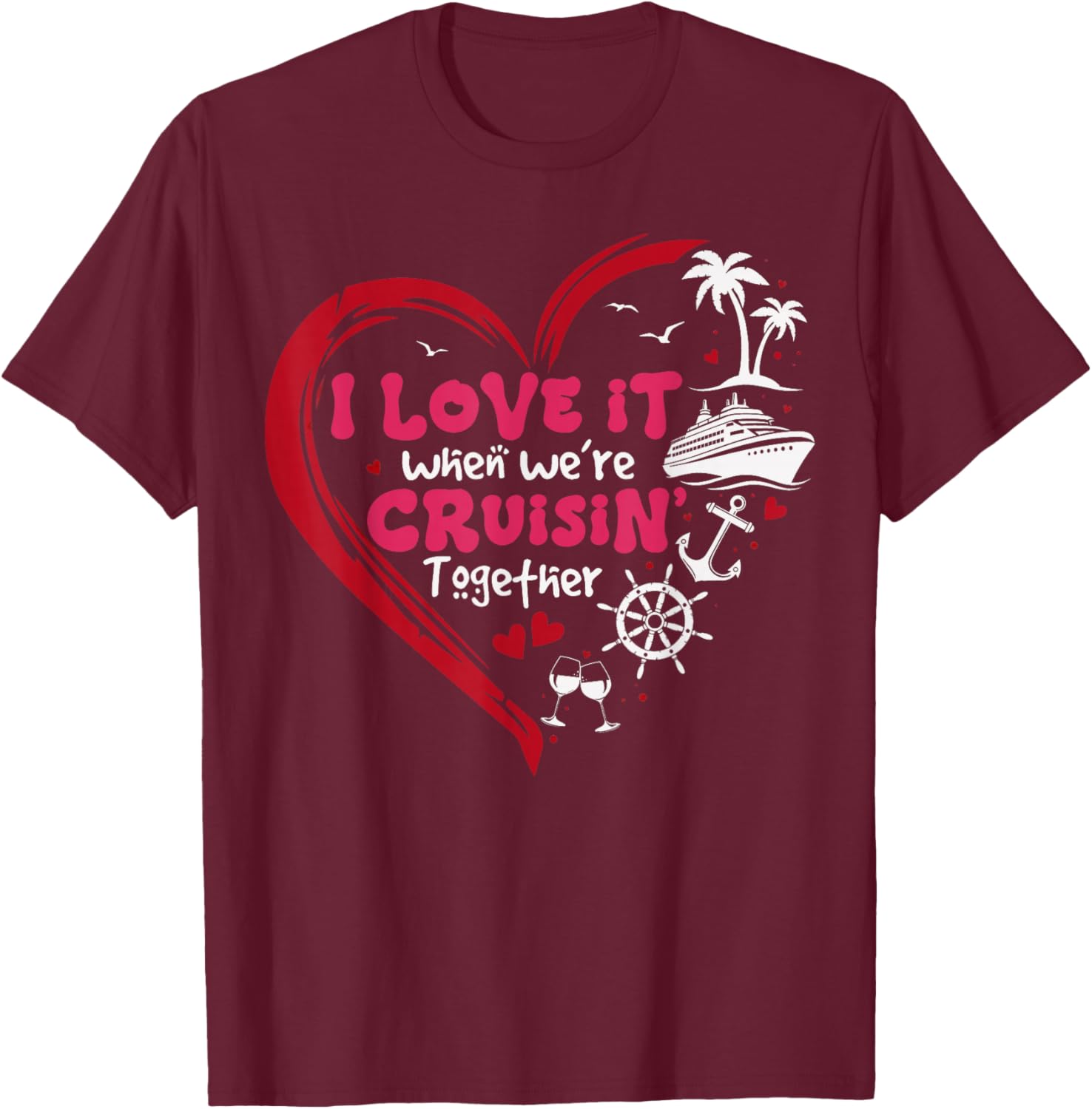 I Love It When We're Cruising Together Valentines Day T-Shirt - T-Shirt | Maroon