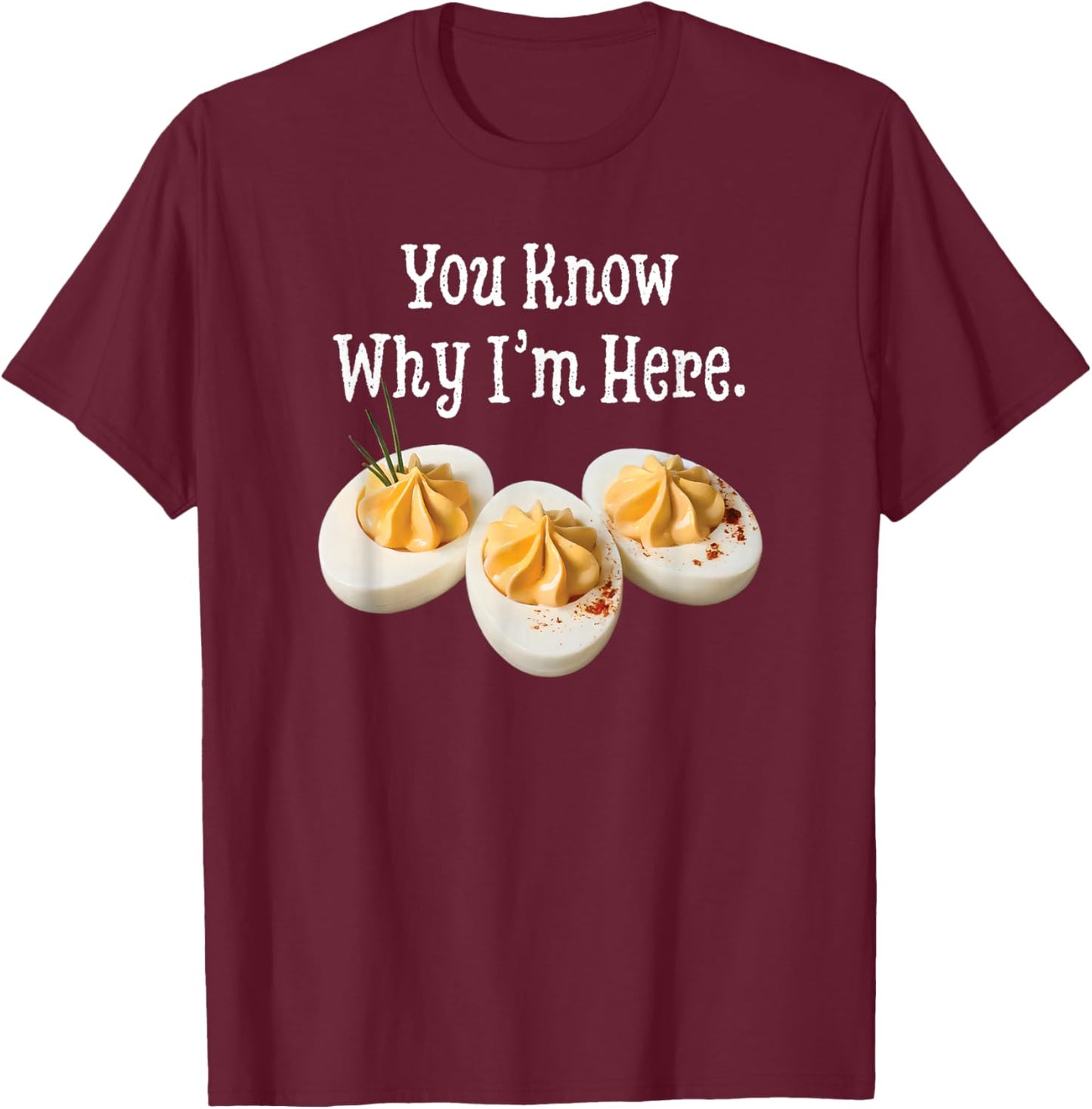 You Know Why I'm Here Funny Deviled Egg Thanksgiving Dinner T-Shirt - T-Shirt | Maroon