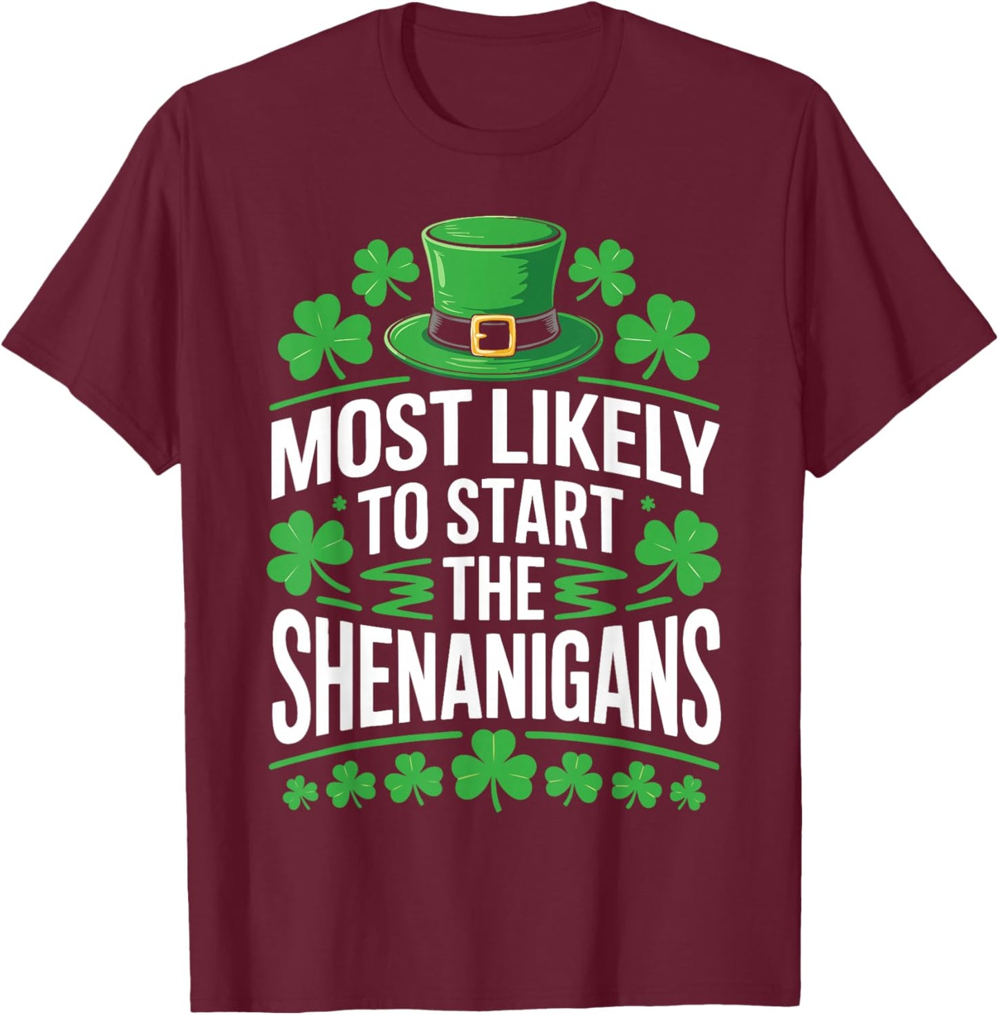 Most Likely to Start The Shenanigans Shirt St Patricks Day T-Shirt - T-Shirt | Maroon