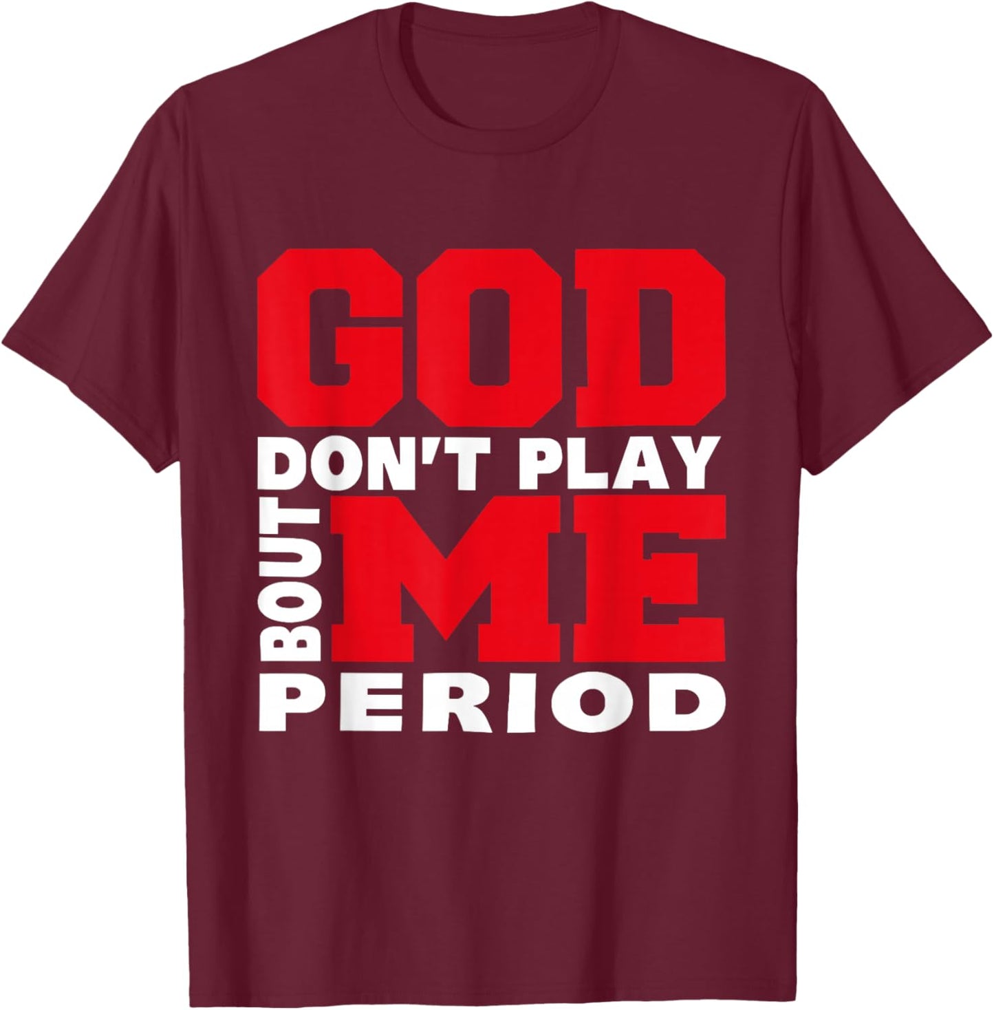 God Don't Play About Me Period Faith Christian Jesus Quote T-Shirt - T-Shirt | Maroon