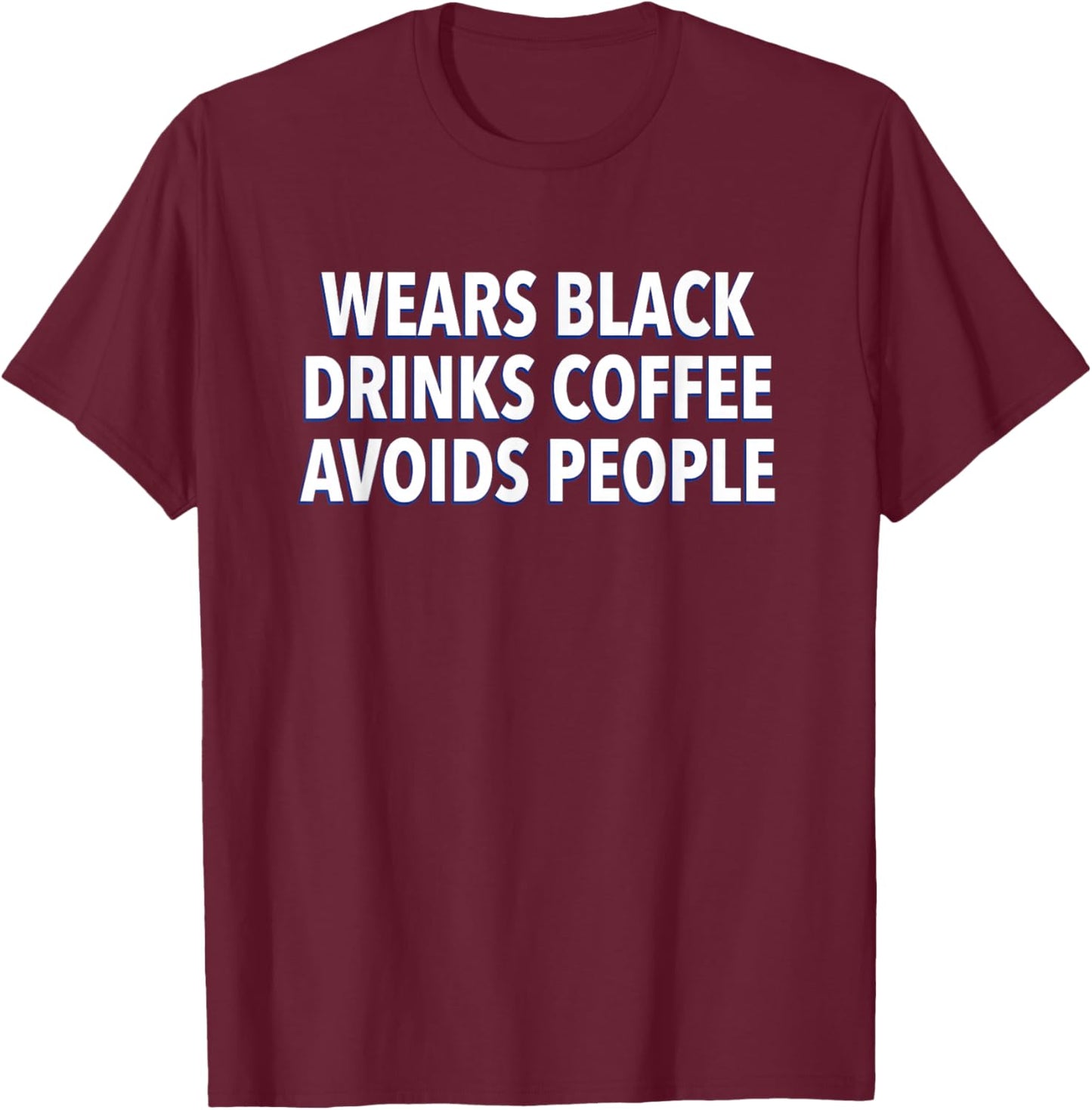 Wears Black Drinks Coffee Avoids People Funny Saying Quote T-Shirt - T-Shirt | Maroon