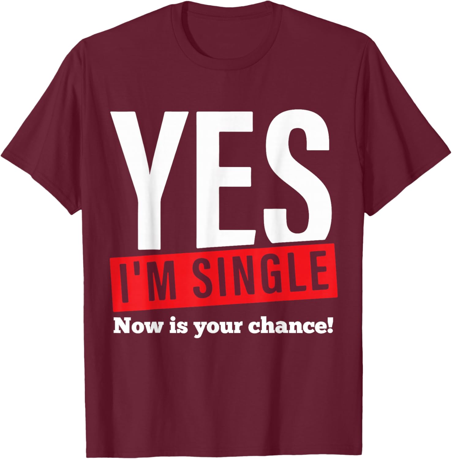 Yes Im Single Now is Your Chance Single Valentines Day T-Shirt - T-Shirt | Maroon