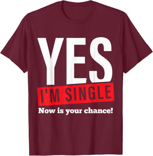 Yes Im Single Now is Your Chance Single Valentines Day T-Shirt - T-Shirt | Maroon