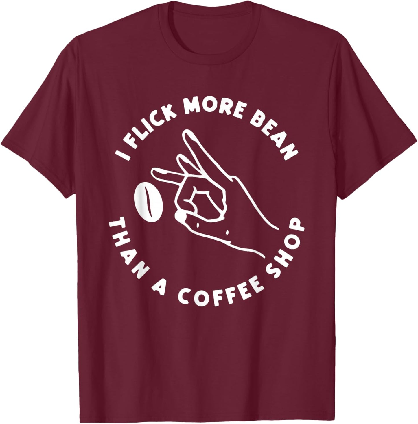 I Flick More Bean Than A Coffee Shop Funny Coffee T-Shirt - T-Shirt | Maroon