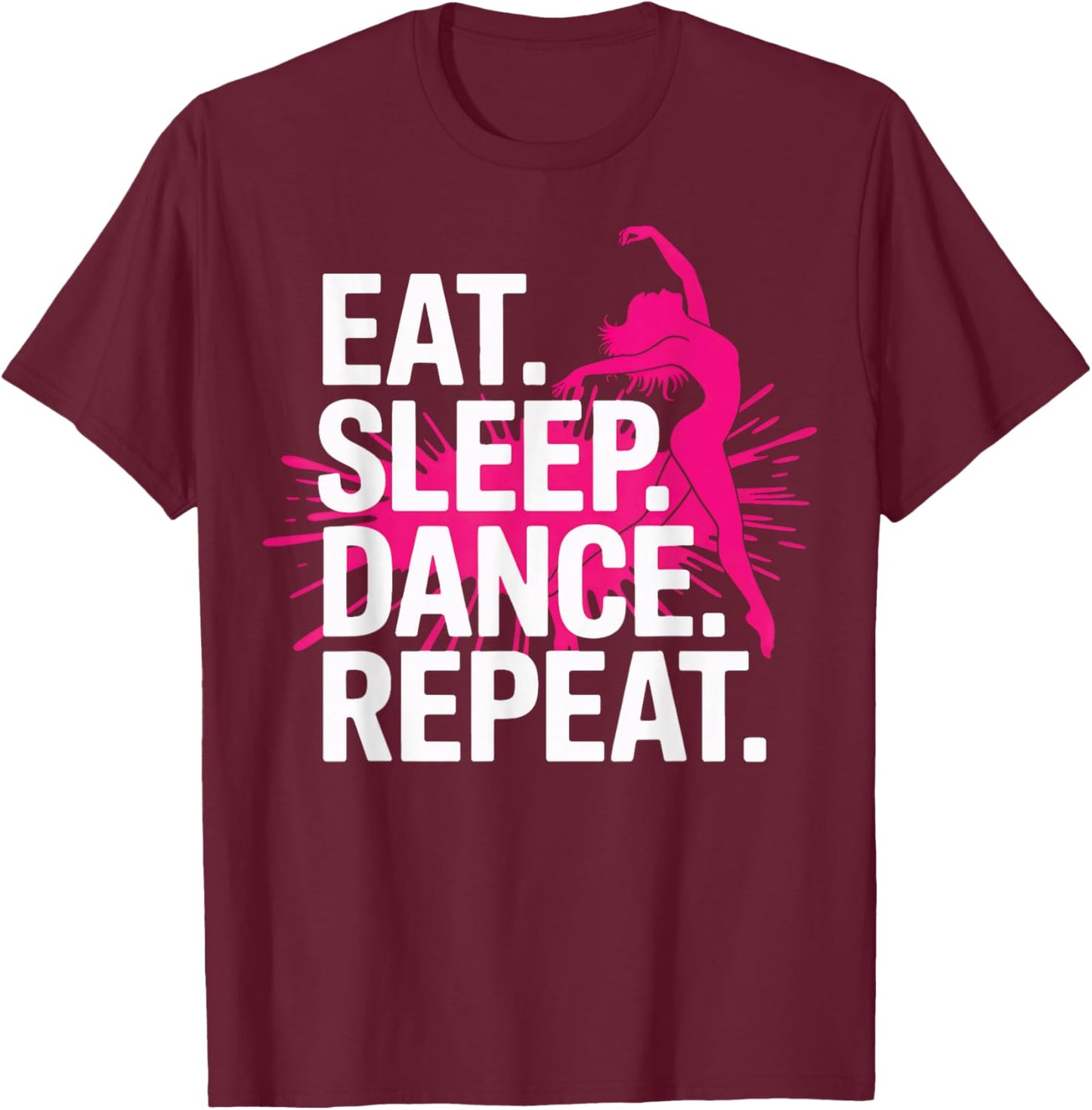 Eat Sleep Dance Repeat Dancer Life Performance Lovers T-Shirt - T-Shirt | Maroon