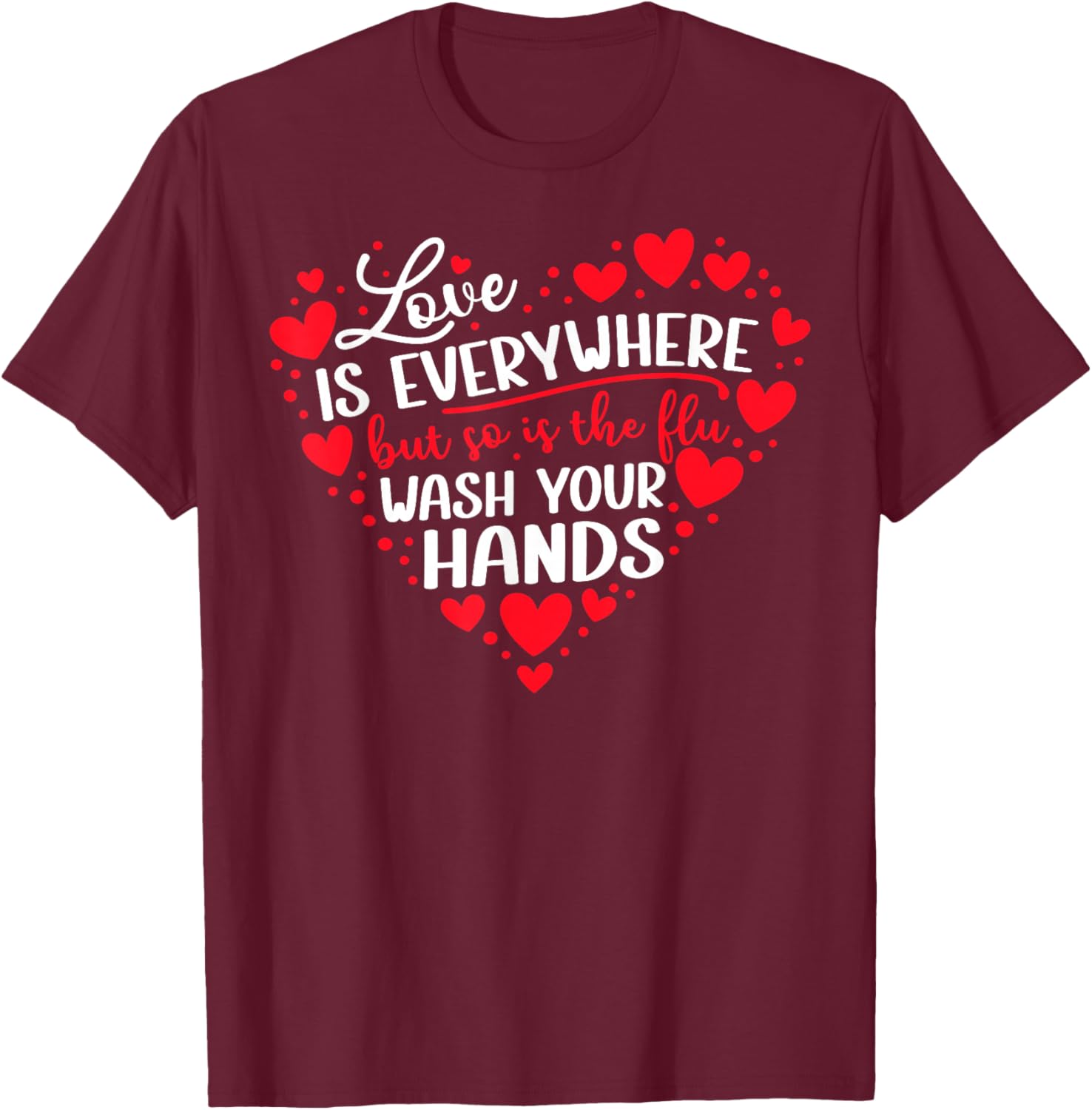 Love is Everywhere But So is The Flu Wash Your Hands Nurse T-Shirt - T-Shirt | Maroon