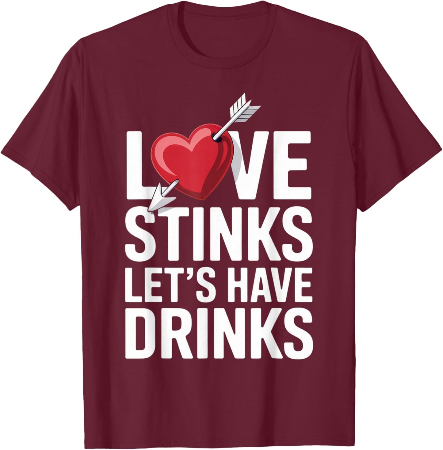 Love Stinks Let's Have Drinks Funny Singles Valentines Humor T-Shirt - T-Shirt | Maroon