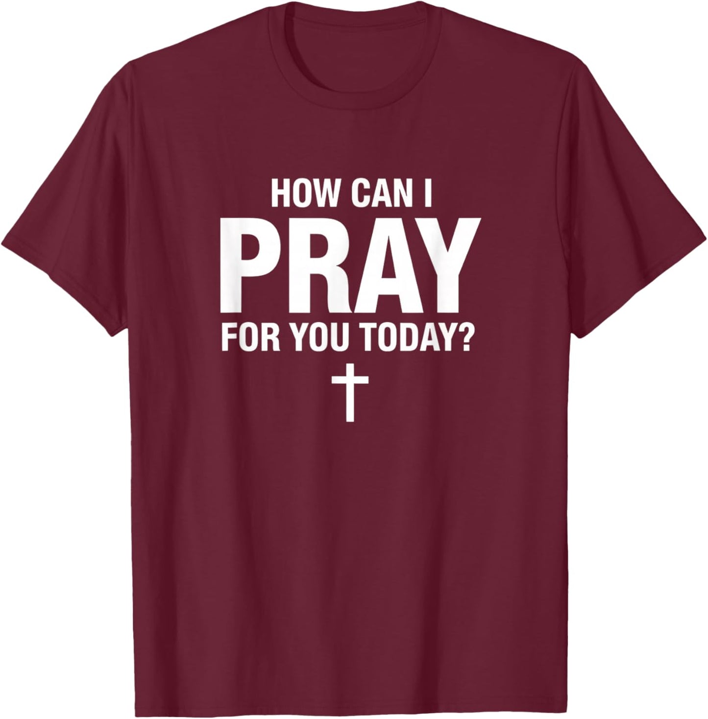 Christian Prayer, How Can I Pray You Today? Faith Cross T-Shirt - T-Shirt | Maroon