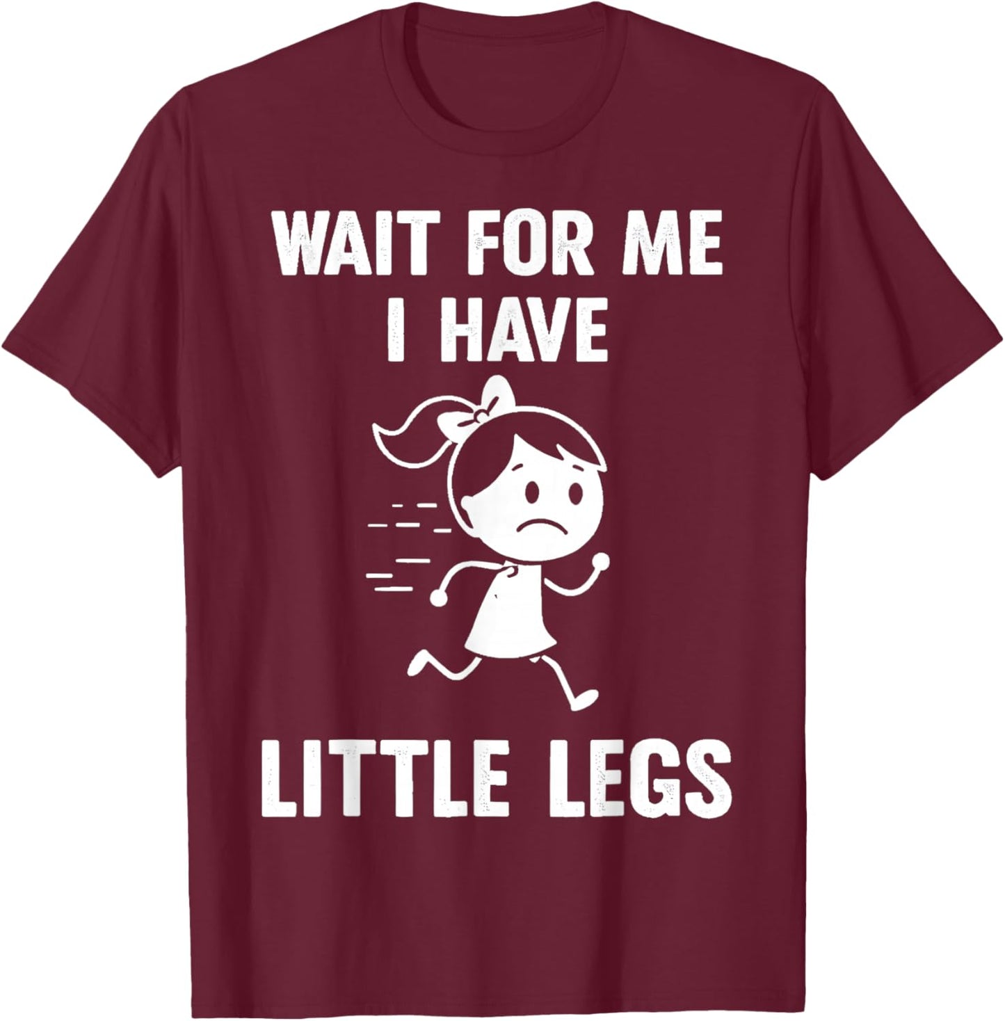 Wait for Me I Have Little Legs Funny Meme T-Shirt - T-Shirt | Maroon