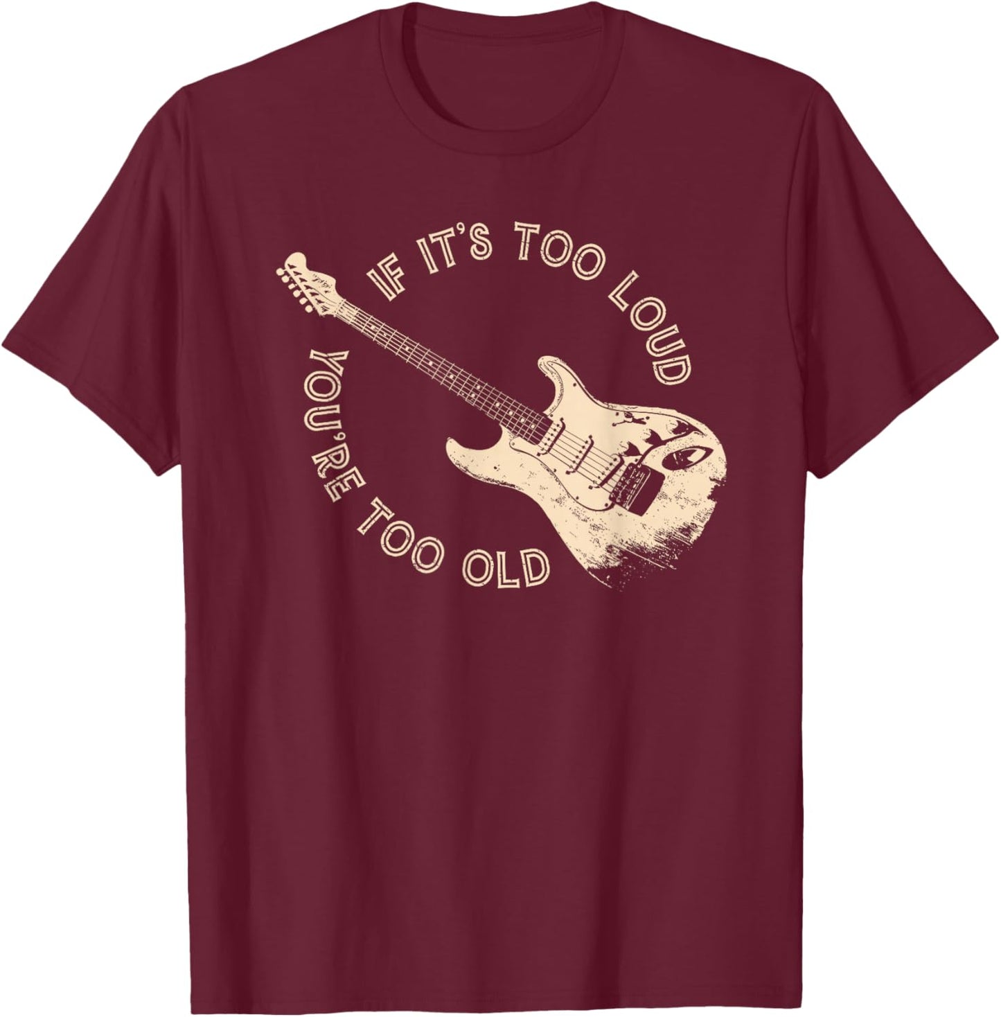 if It's Too Loud You're Too Old T-Shirt - T-Shirt | Maroon