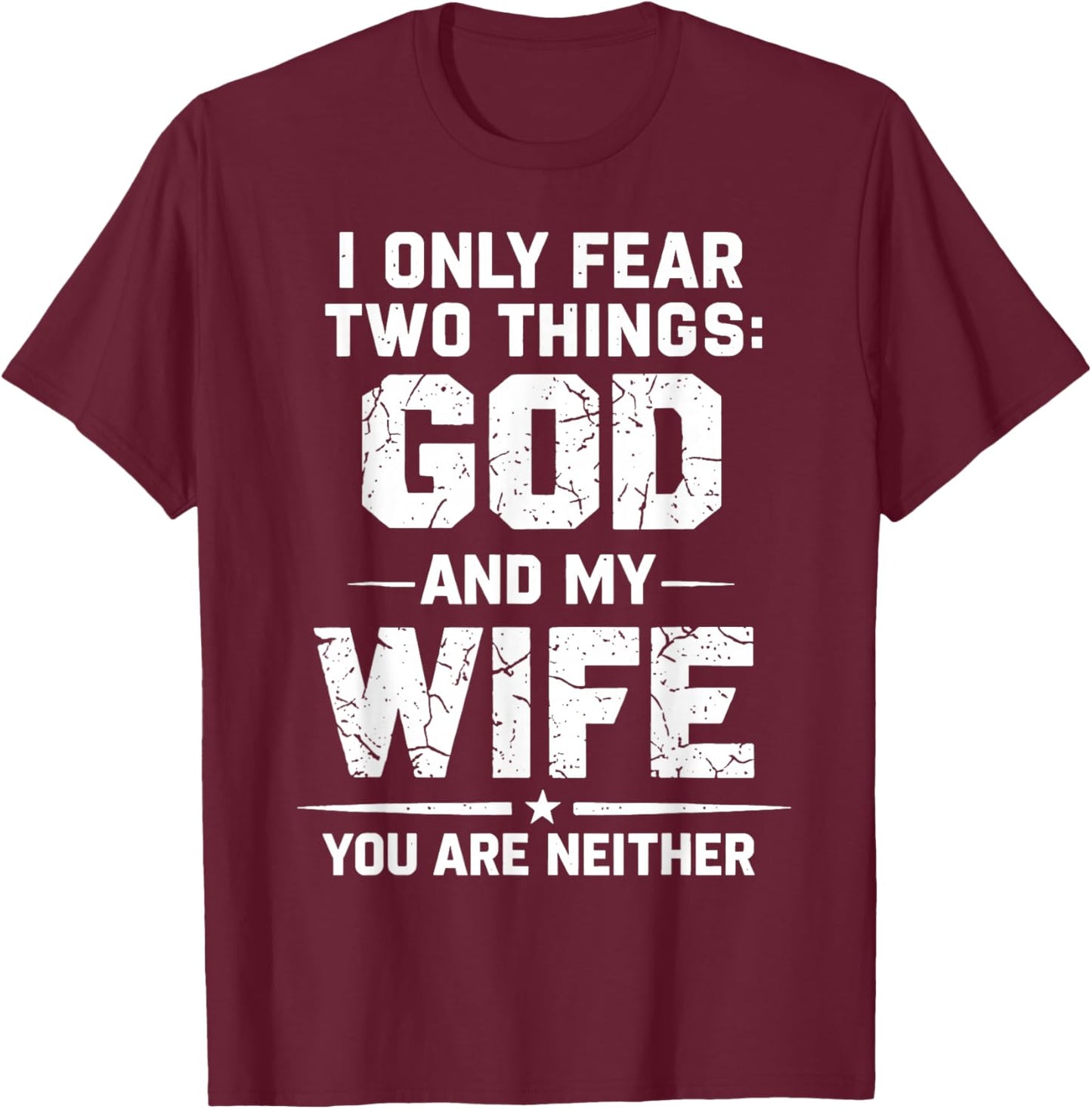 I Only Fear Two Things God and My Wife You are Neither T-Shirt - T-Shirt | Maroon