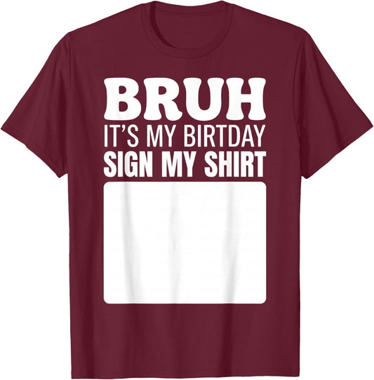 Bruh It's My Birthday Sign My Shirt Funny T-Shirt - T-Shirt | Maroon