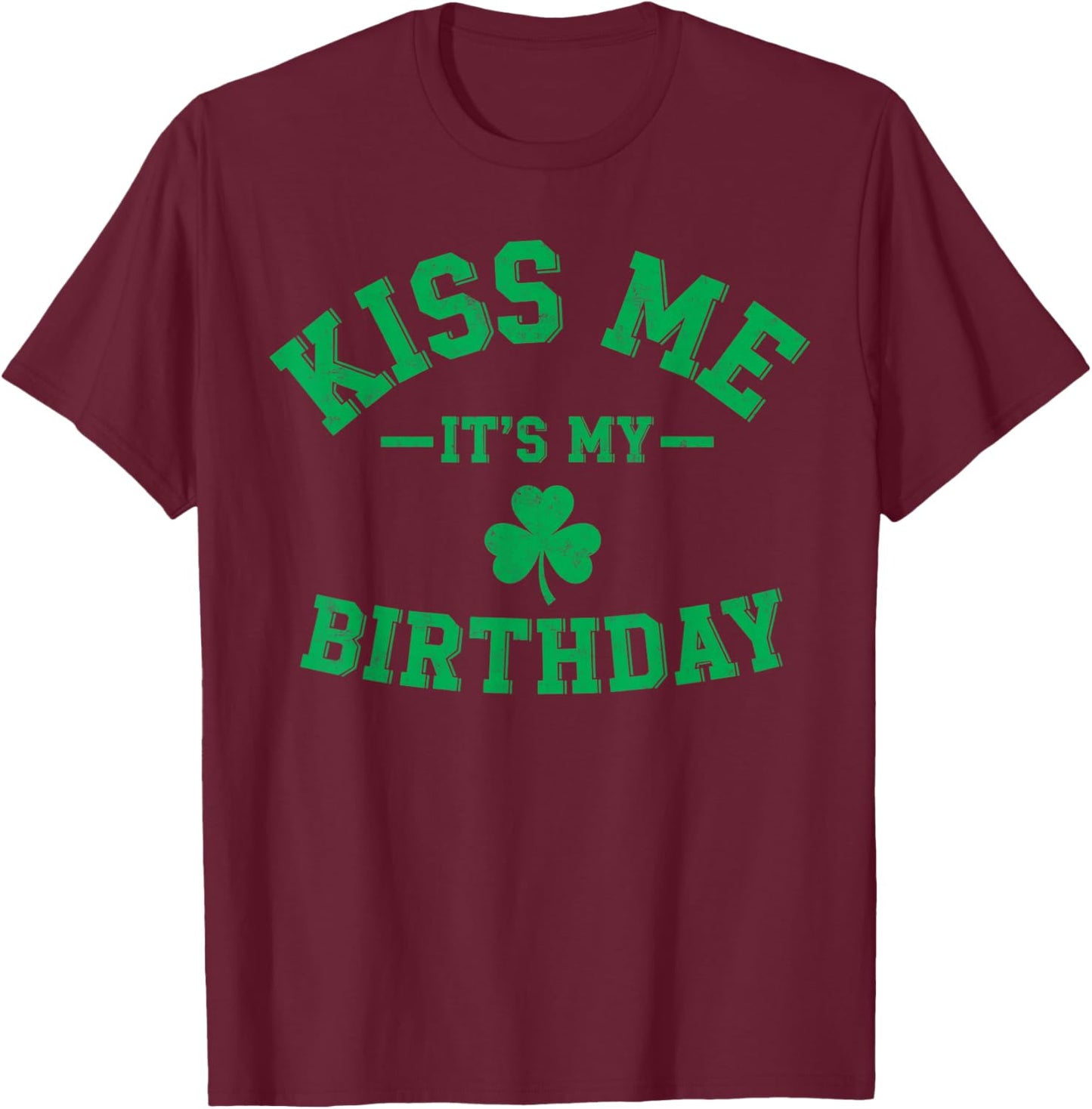 St. Patrick's Paddy’s Day Kiss me It's My Birthday Party T-Shirt - T-Shirt | Maroon