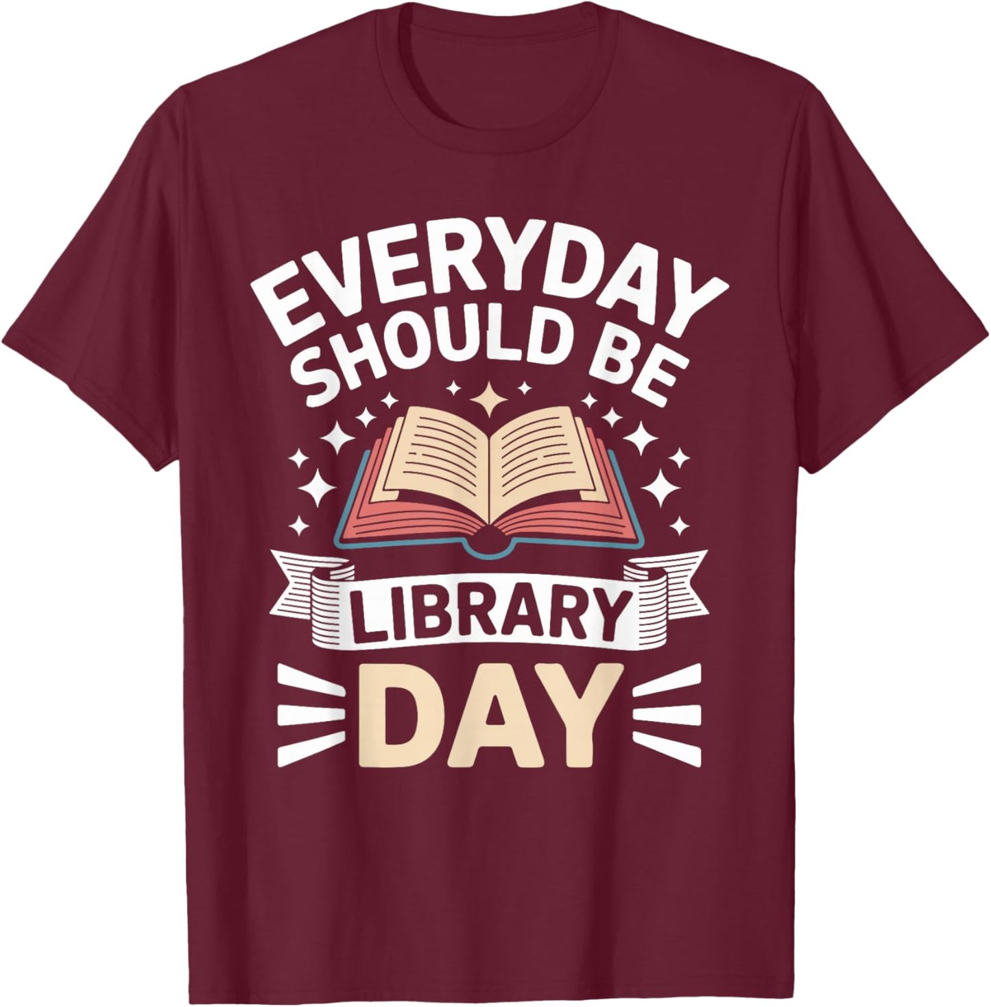 Everyday Should Be Library Day Book Fun T-Shirt - T-Shirt | Maroon