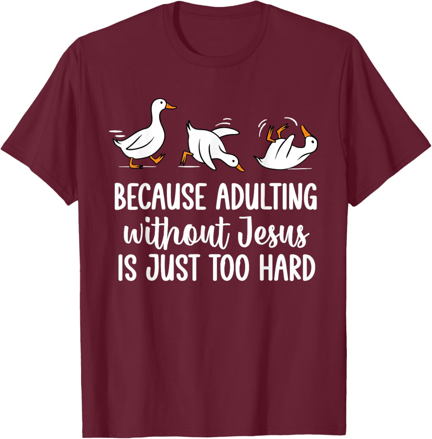 Because Adulting Without Jesus is Just Too Hard Funny Goose T-Shirt - T-Shirt | Maroon