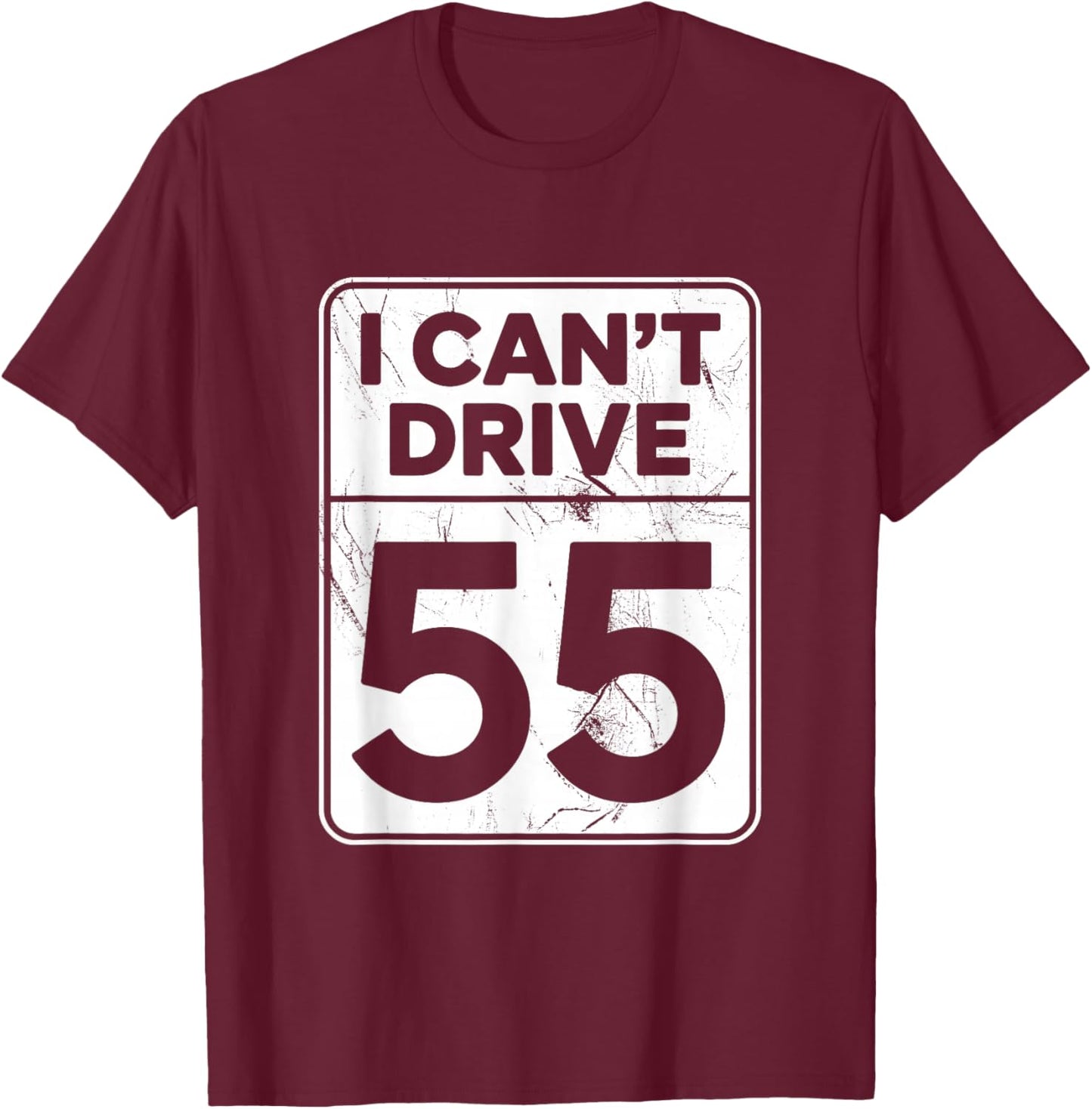 I Can't Drive 55 Funny 55th Birthday Party Fathers Day T-Shirt - T-Shirt | Maroon