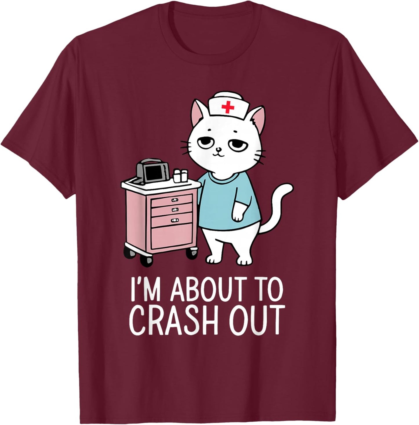 I'm About to Crash Out Cute Cat Nurse RN Healthcare Worker T-Shirt - T-Shirt | Maroon