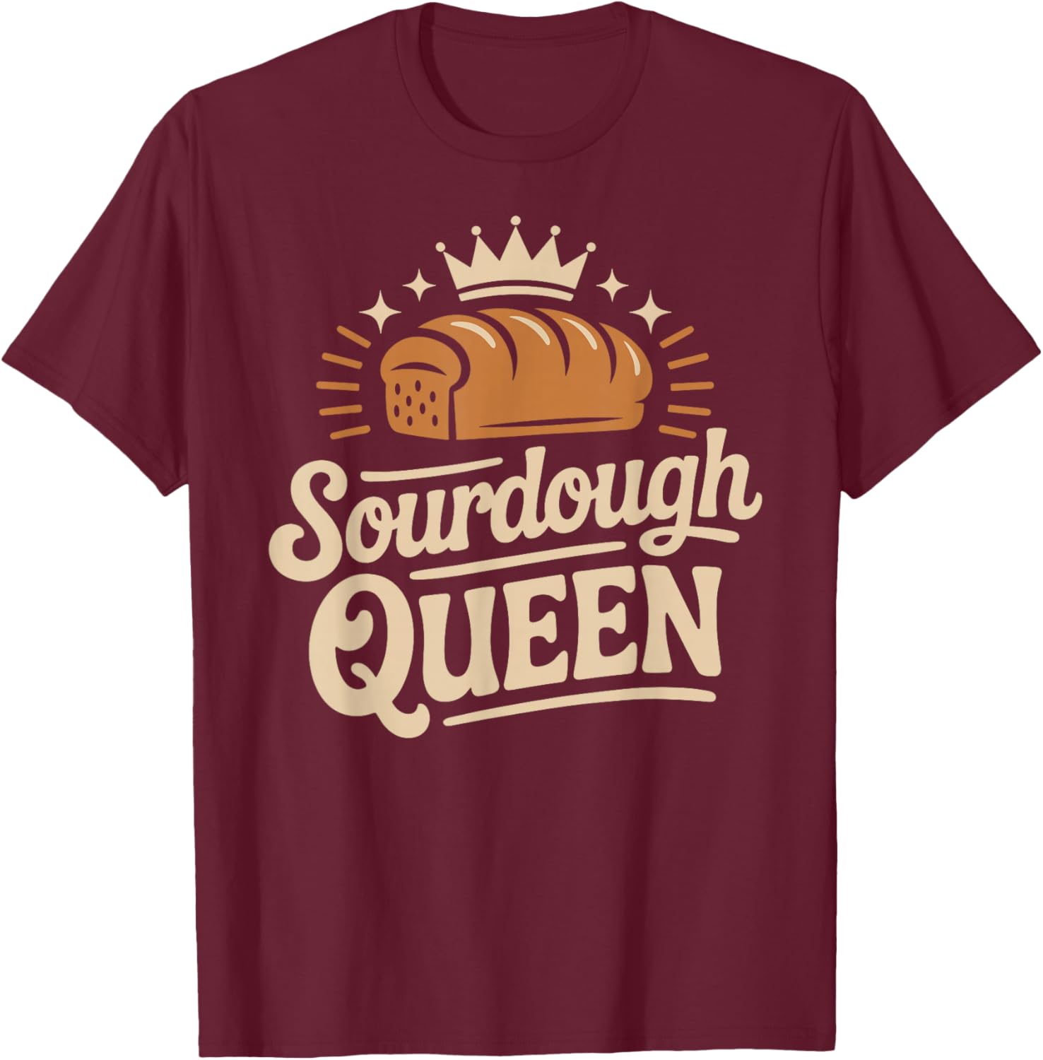 Sourdough Queen Sourdough Bread Baking Bakery T-Shirt - T-Shirt | Maroon