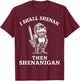 I Shall Shenan Then Shenanigan T-Shirt - T-Shirt | Maroon