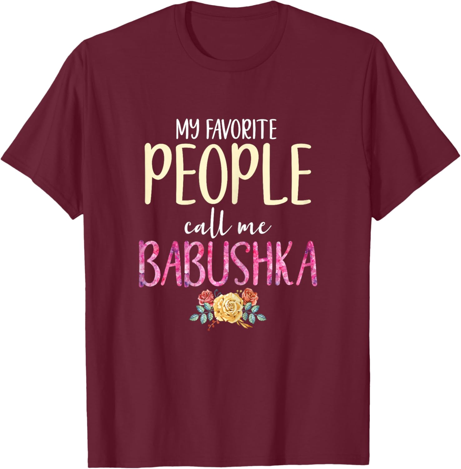My Favorite People Call Me Babushka Floral Flowers T-Shirt - T-Shirt | Maroon