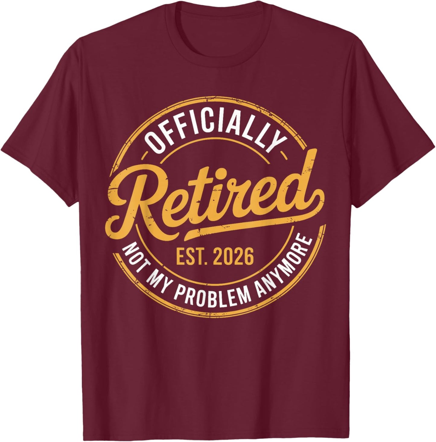 Retirement 2026 Retired 2026 Not My Problem Anymore Funny T-Shirt - T-Shirt | Maroon