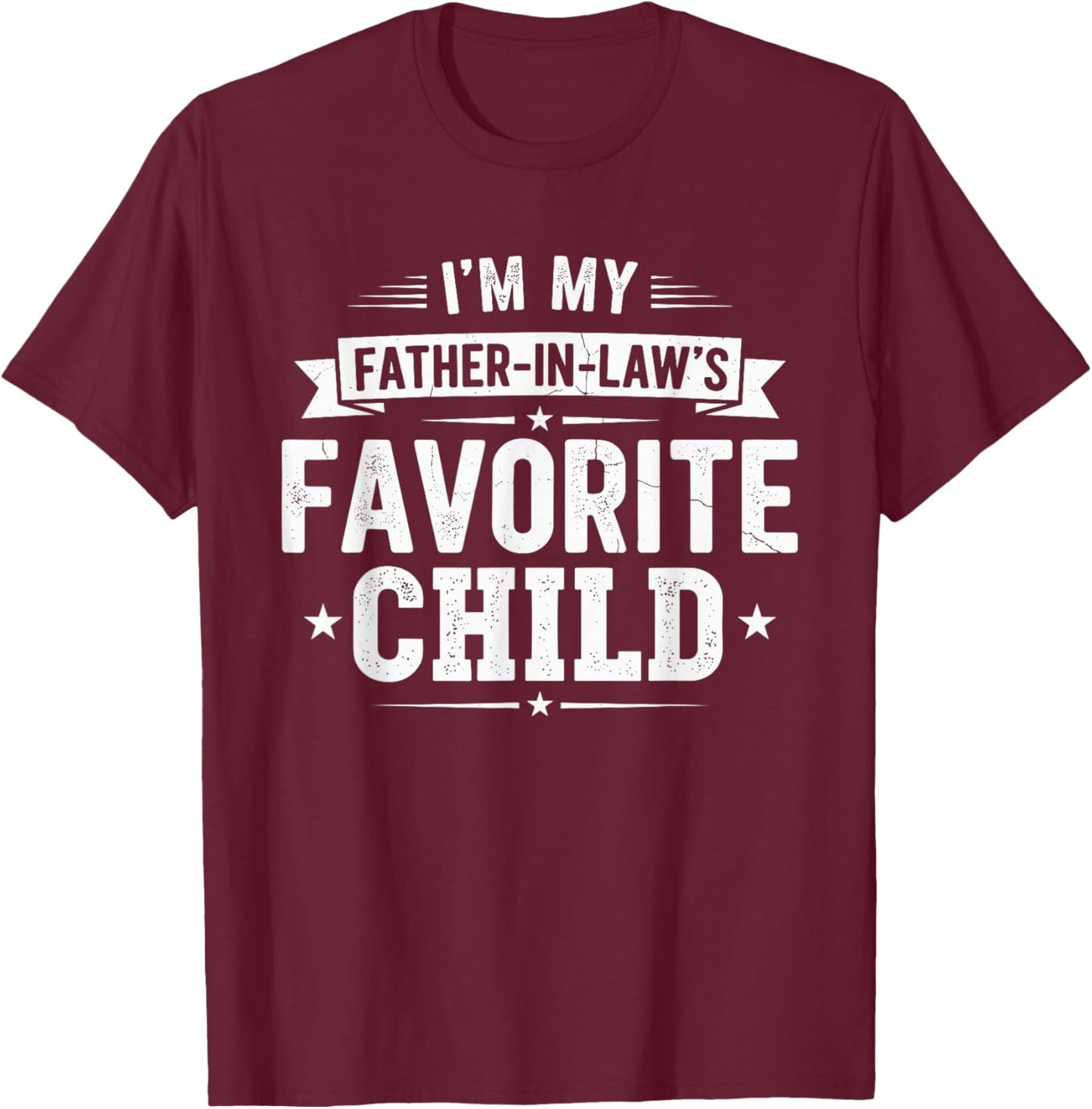 I'm My Father in Law's Favorite Child Daughter Son in Law T-Shirt - T-Shirt | Maroon