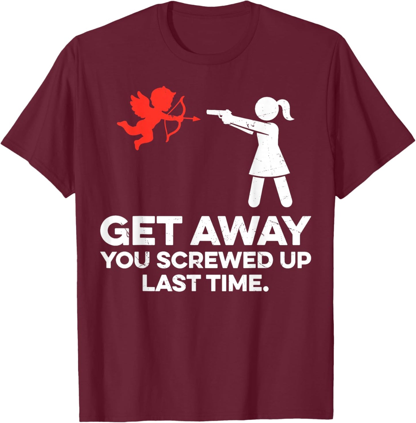 Get Away You Screwed Up Last Time Couple Valentine's Day T-Shirt - T-Shirt | Maroon