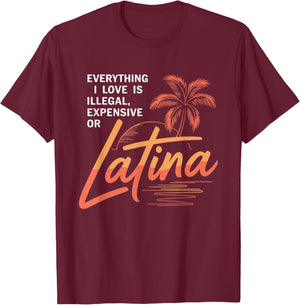 Everything I Love is Illegal Expensive Or Latina Men Boys T-Shirt - T-Shirt | Maroon
