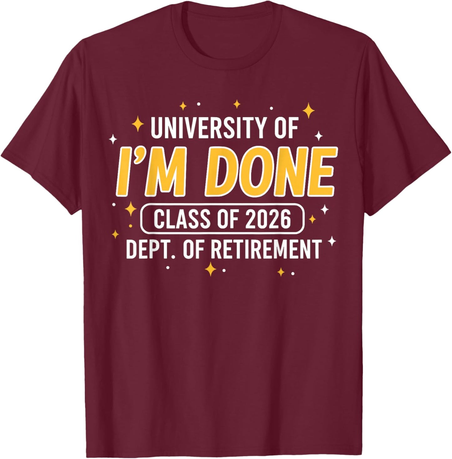University of Im Done Class of 2026 Funny Teacher Retirement T-Shirt - T-Shirt | Maroon