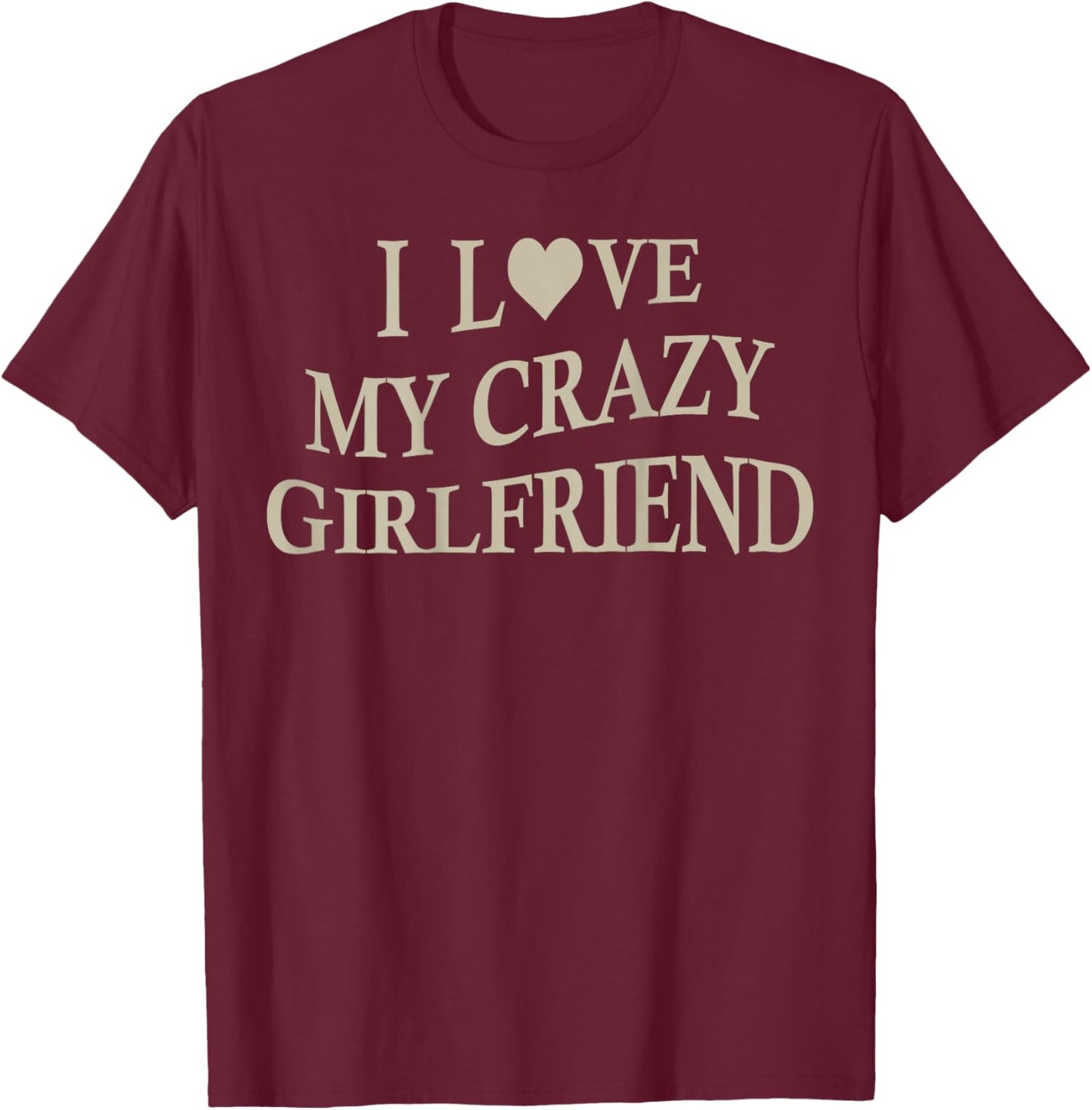 I Love My Crazy Girlfriend Funny Boyfriend On Back T-Shirt - T-Shirt | Maroon