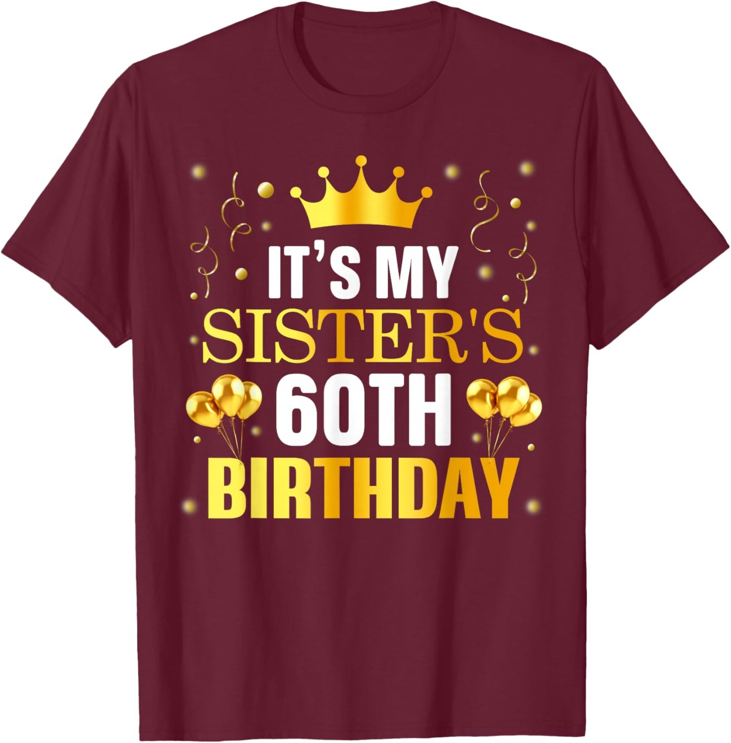 It's My Sister's 60th Birthday Happy Birthday 60 Years Old T-Shirt - T-Shirt | Maroon
