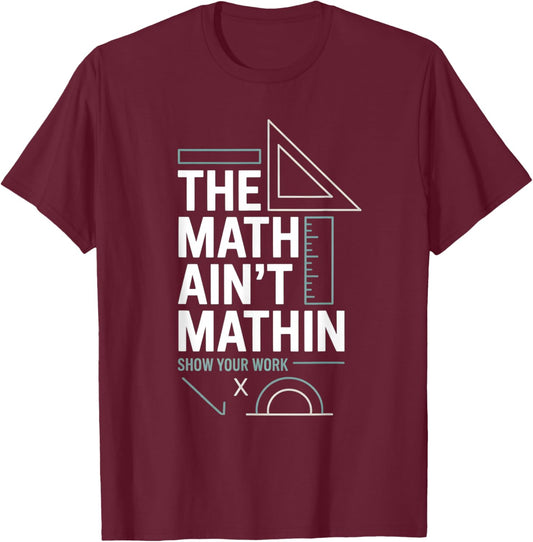 The Math Ain't Mathin Show Your Work Teacher T-Shirt - T-Shirt | Maroon