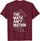The Math Ain't Mathin Show Your Work Teacher T-Shirt - T-Shirt | Maroon