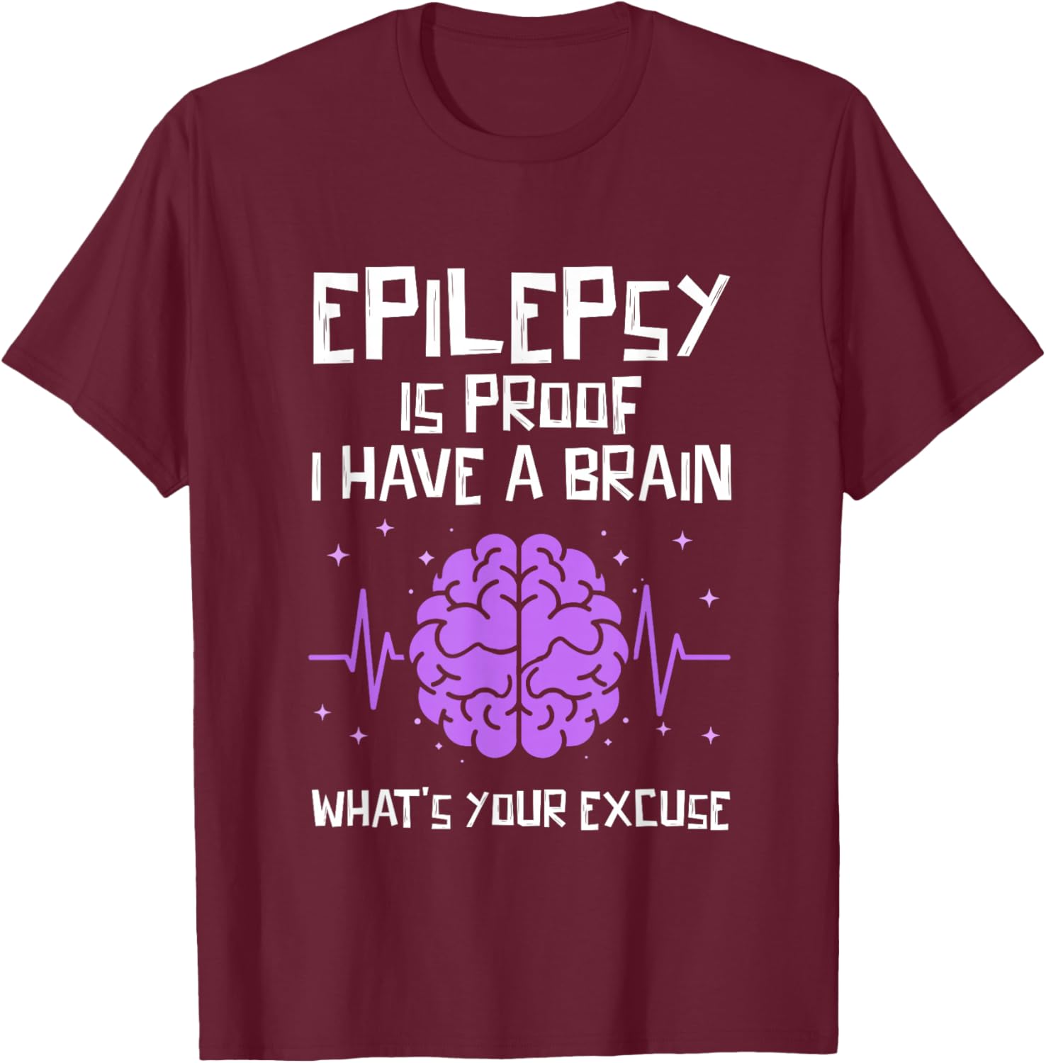 Epilepsy is Proof I Have A Brain Whats Your Excuse Epileptic T-Shirt - T-Shirt | Maroon