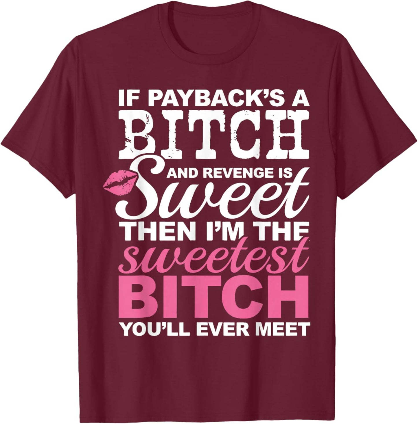 If Payback's A Bitch and Revenge is Sweet Then I'm The Sweet T-Shirt - T-Shirt | Maroon