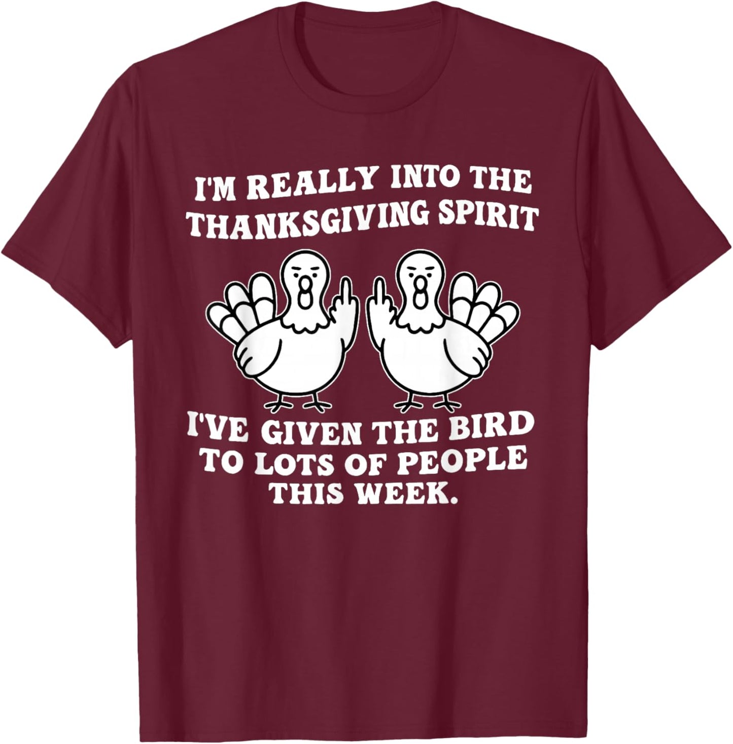 I'm Really Into The Thanksgiving Spirit I've Given The Bird T-Shirt - T-Shirt | Maroon