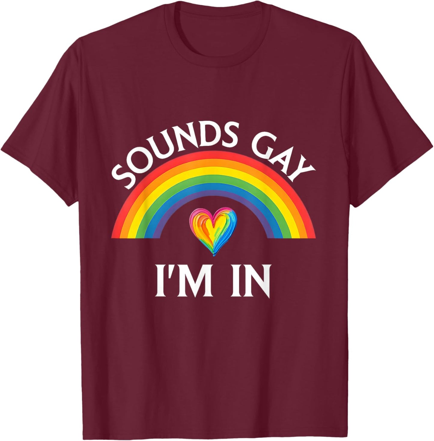 Sounds Gay I'm in Pride LGBTQ Rainbow Funny Men Women T-Shirt - T-Shirt | Maroon