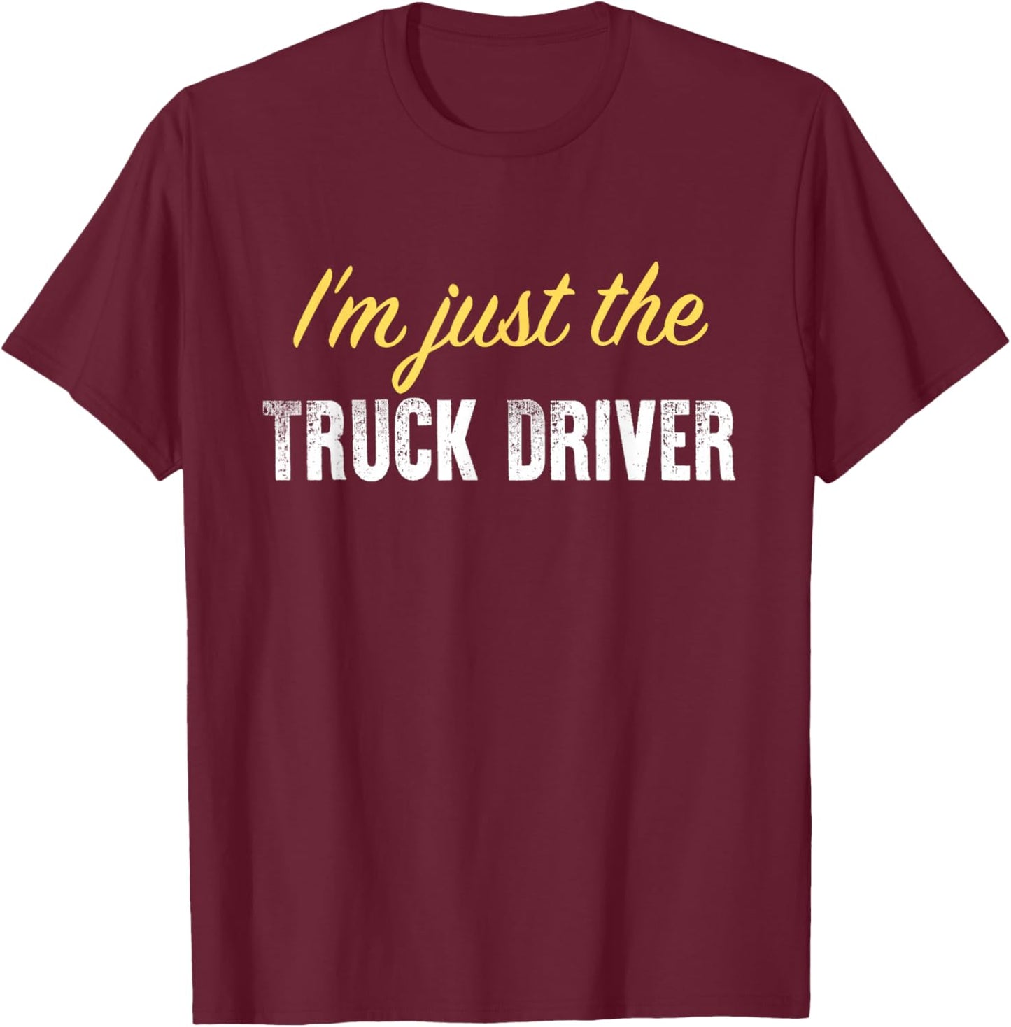 I’m just The Truck Driver - Funny T-Shirt - T-Shirt | Maroon