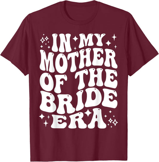 in My Mother of The Bride Era, Mom Wedding Bridal Party T-Shirt - T-Shirt | Maroon
