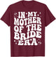 in My Mother of The Bride Era, Mom Wedding Bridal Party T-Shirt - T-Shirt | Maroon